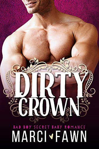 Dirty Crown: A Bad Boy Secret Baby Royal Romance