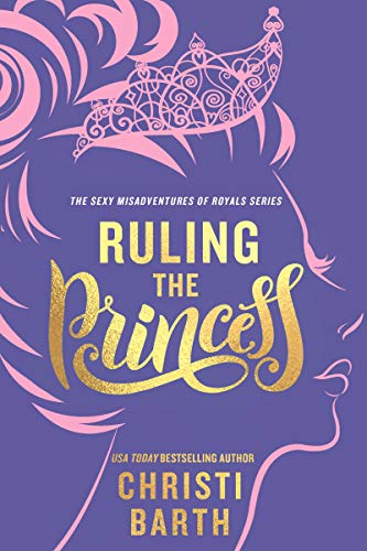 Ruling the Princess (Sexy Misadventures of Royals Book 2)