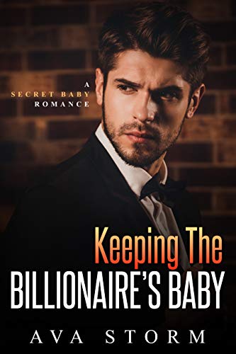 Keeping the Billionaire's Baby: A Secret Baby Romance (Alpha Bosses Book 2)