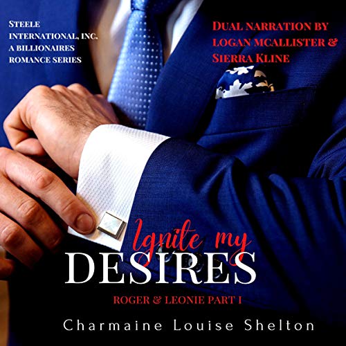 Ignite My Desires: Roger & Leonie Part I (STEELE International, Inc. A Billionaires Romance Series Book 3)
