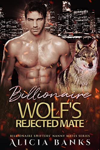 Billionaire Wolf's Rejected Mate (Billionaire Shifters' Nanny Mates)