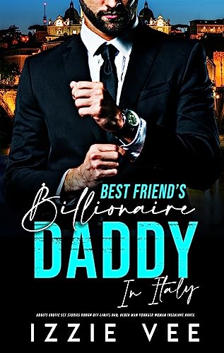 Best-Friend's Billionaire Daddy in Italy (Steamy, Forced & Forbidden Romance Book 13)