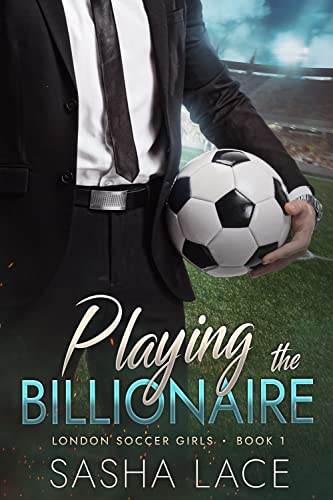 Playing the Billionaire (London Soccer Girls Book 1)