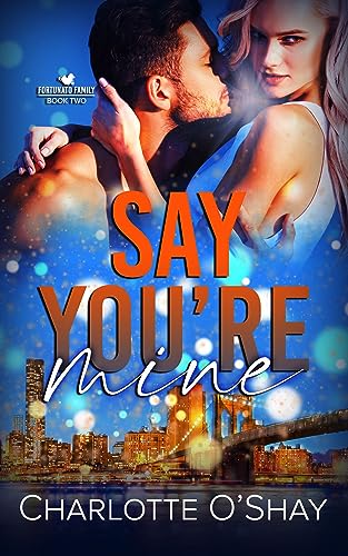 Say You're Mine (Fortunato Family Series Book 2)