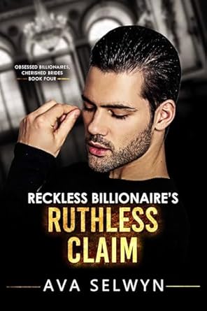 Reckless Billionaire’s Ruthless Claim (Obsessed Billionaires, Cherished Brides Book 4)