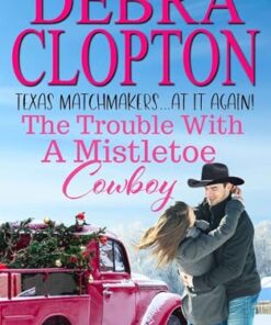 The Trouble With A Mistletoe Cowboy (Texas Matchmakers At It Again Book 4)