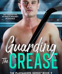 Guarding the Crease: An Opposites Attract Hockey Romance (The Playmakers Series® Book 9)