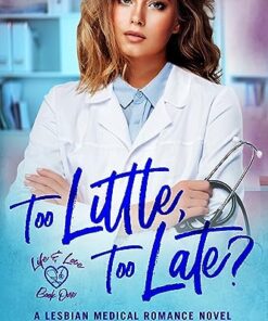 Too Little, Too Late?: Life and Love: A Lesbian Medical Romance Series