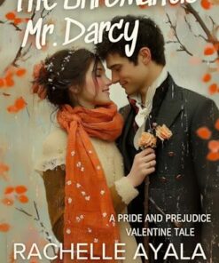 The Unromantic Mr. Darcy: A Pride and Prejudice Valentine Tale