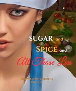 Sugar and Spice and All Those Lies (Between Two Worlds Book 4)