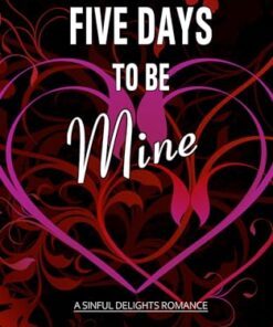 Five Days to Be Mine (Sinful Delights Book 2)