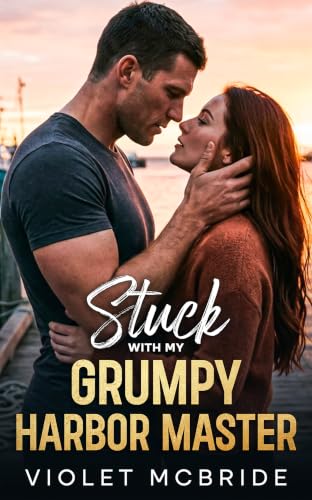 Stuck With My Grumpy Harbor Master (Anchored Hearts of Tidehaven Book 3)
