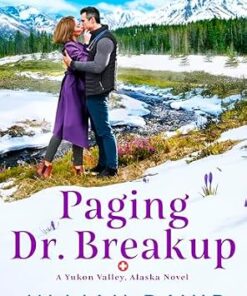 Paging Dr. Breakup (Yukon Valley, Alaska Hospital Series Book 2)