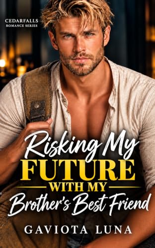 Risking My Future with My Brother's Best Friend (Cedarfalls Romance Book 1)