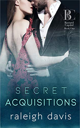 Secret Acquisitions: A Billionaire Second Chance Romance (Bad Boy Capital Book 1)