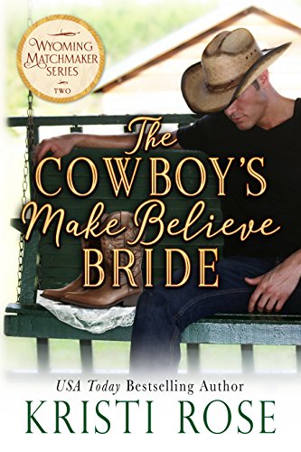 The Cowboy’s Make Believe Bride (Wyoming Matchmaker Book 2)