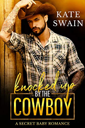 Knocked Up by the Cowboy: A Secret Baby Romance