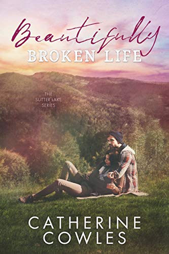 Beautifully Broken Life (The Sutter Lake Series Book 2)