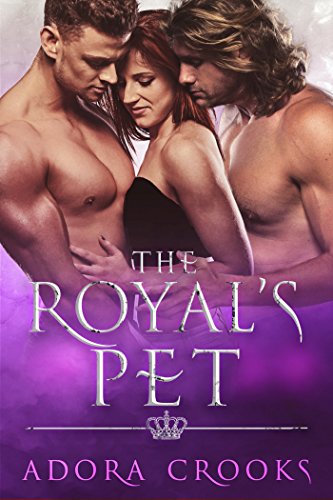 The Royal’s Pet: A MMF Ménage Royal Romance (The Royal’s Love Book 1)