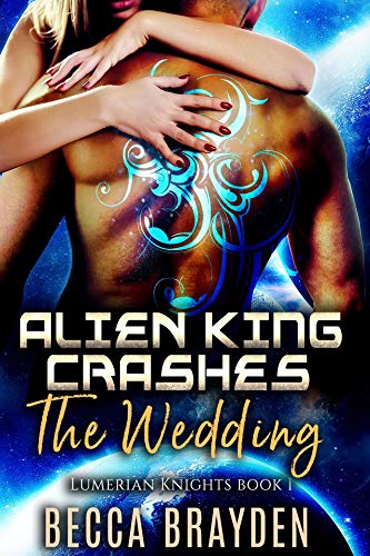 Alien King Crashes the Wedding (Lumerian Knights Book 1)