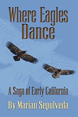 Where Eagles Dance: A Saga of Early California