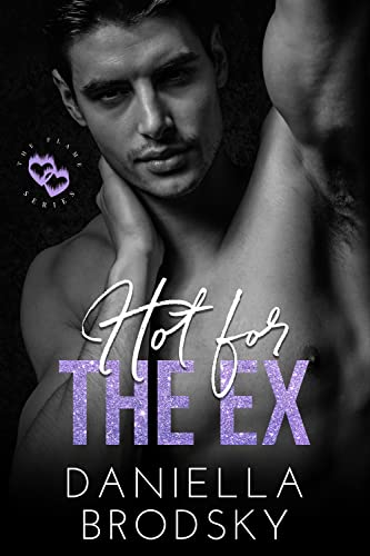Hot for the Ex (Flame Series of Steamy International Second Chance Romance Book 1)