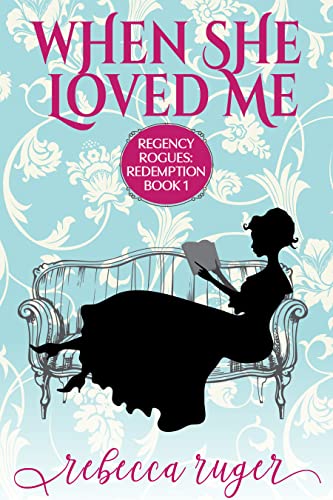 When She Loved Me (Regency Rogues: Redemption Book 1)