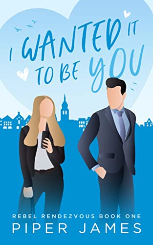 I Wanted It To Be You (Rebel Rendezvous Book 1)