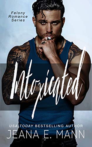 Intoxicated (Felony Romance Book 1)