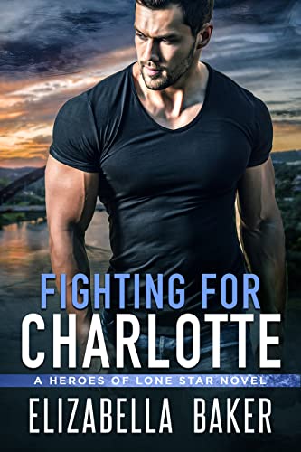 Fighting for Charlotte (Heroes of Lone Star Book 1)