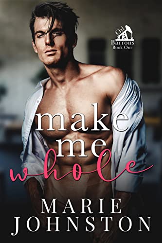 Make Me Whole (Oil Barrons Book 1)