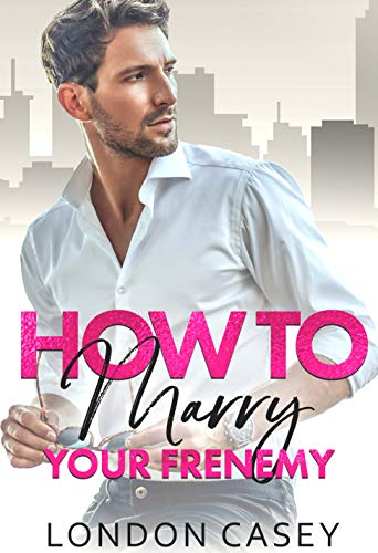 How to Marry Your Frenemy (How To Rom Com Book 1)