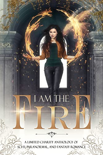 I Am the Fire (A Limited Charity Anthology)