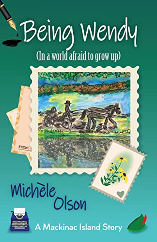 Being Wendy: In a World Afraid to Grow Up (Mackinac Island Stories Book 4)