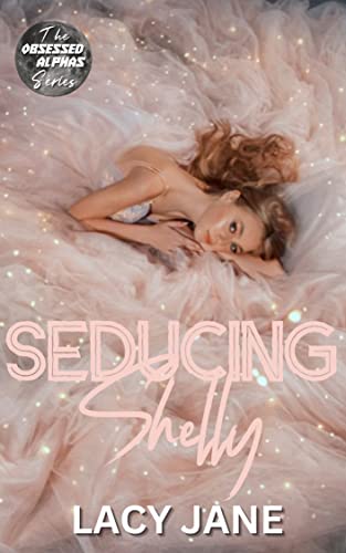 Seducing Shelly (Obsessed Alphas Book 4)