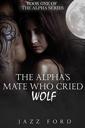 The Alpha’s Mate Who Cried Wolf (The Alpha Series Book 1)