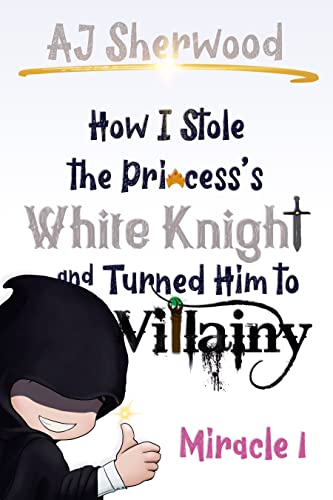 How I Stole the Princess’s White Knight and Turned Him to Villainy (Book 1)