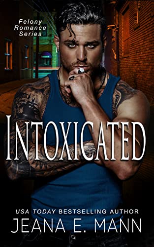 Intoxicated (Felony Romance Book 1)