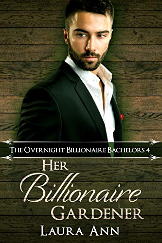 Her Billionaire Gardener (The Overnight Billionaire Bachelors Book 4)