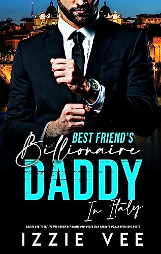 Best-Friend’s Billionaire Daddy in Italy (Steamy, Forced & Forbidden Romance Book 13)