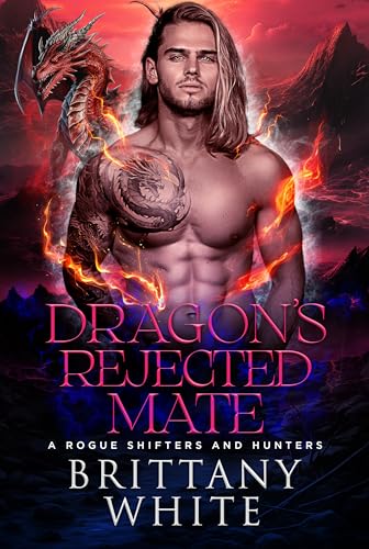 Dragon’s Rejected Mate (A Rogue Shifters And Hunters Book 3)