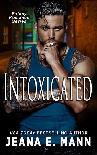 Intoxicated (Felony Romance Book 1)