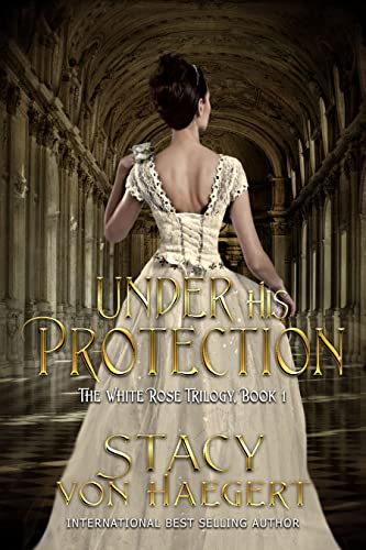 Under His Protection (The White Rose Trilogy Book 1)