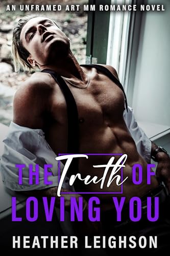 The Truth of Loving You: Unframed Art MM Romance