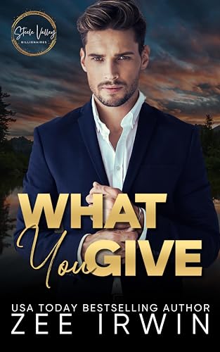 What You Give (Steele Valley Billionaires: Steamy Small Town Romance Book 1)
